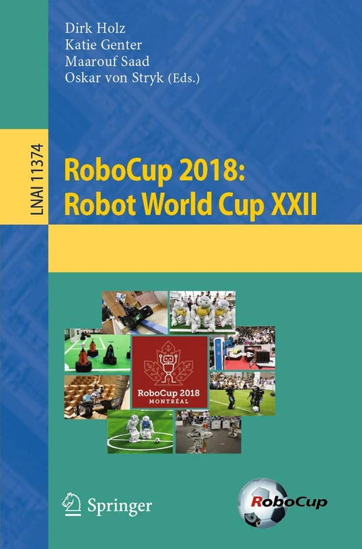 RoboCup 2018: Robot World Cup XXII: 11374 (Lecture Notes in Computer Science, 11374)