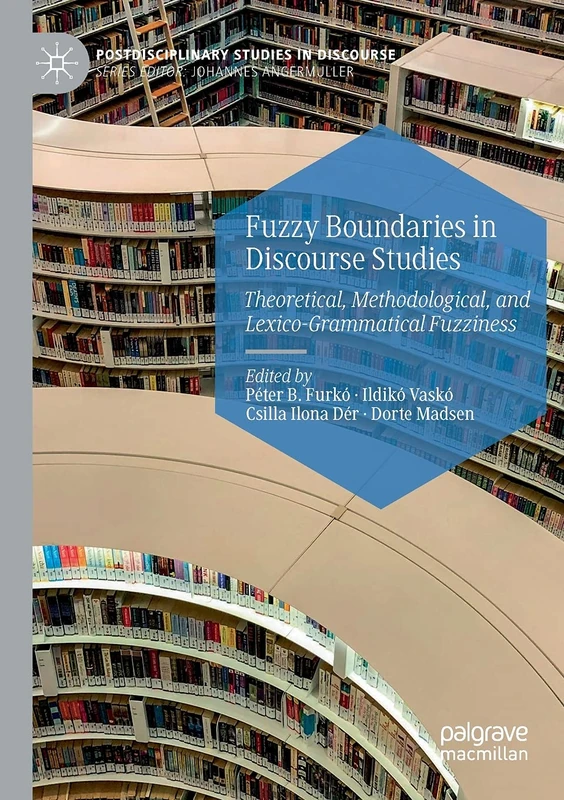 Fuzzy Boundaries in Discourse Studies: Theoretical, Methodological, and Lexico-Grammatical Fuzziness (Postdisciplinary Studies in Discourse)