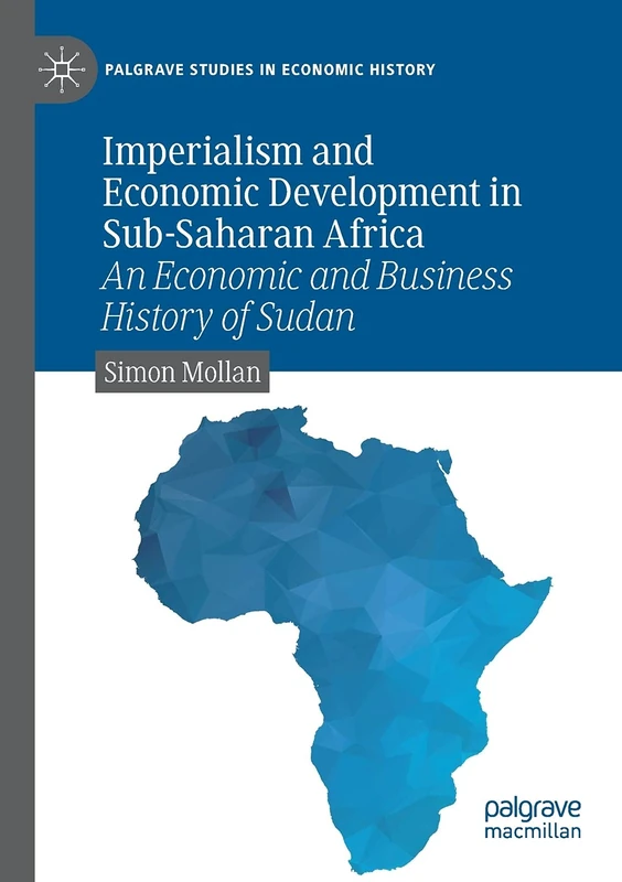 Imperialism and Economic Development in Sub-Saharan Africa: An Economic and Business History of Sudan (Palgrave Studies in Economic History)