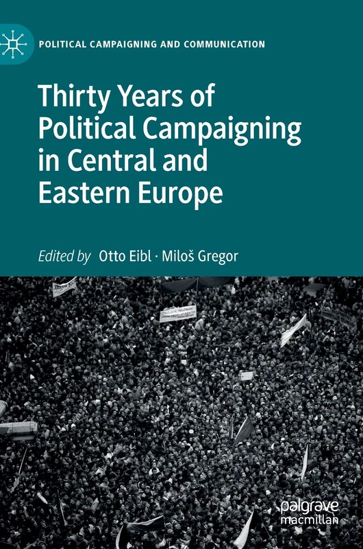 Thirty Years of Political Campaigning in Central and Eastern Europe (Political Campaigning and Communication)