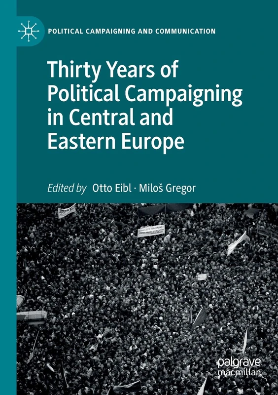 Thirty Years of Political Campaigning in Central and Eastern Europe (Political Campaigning and Communication)