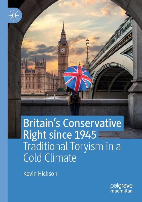 Britain’s Conservative Right since 1945: Traditional Toryism in a Cold Climate