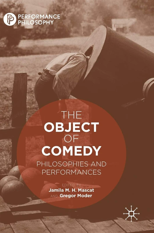 The Object of Comedy: Philosophies and Performances (Performance Philosophy)