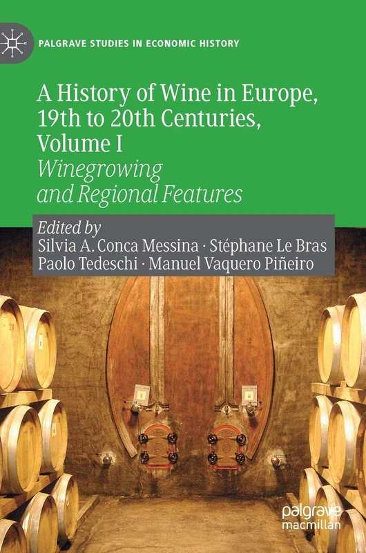 A History of Wine in Europe, 19th to 20th Centuries, Volume I: Winegrowing and Regional Features: 1 (Palgrave Studies in Economic History)