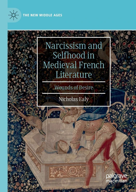 Narcissism and Selfhood in Medieval French Literature: Wounds of Desire (The New Middle Ages)