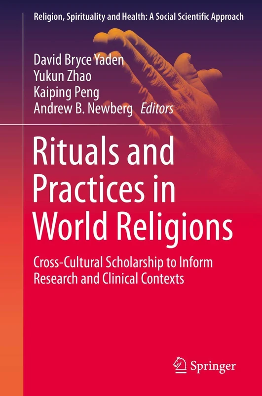 Rituals and Practices in World Religions: Cross-Cultural Scholarship to Inform Research and Clinical Contexts: 5 (Religion, Spirituality and Health: A Social Scientific Approach, 5)