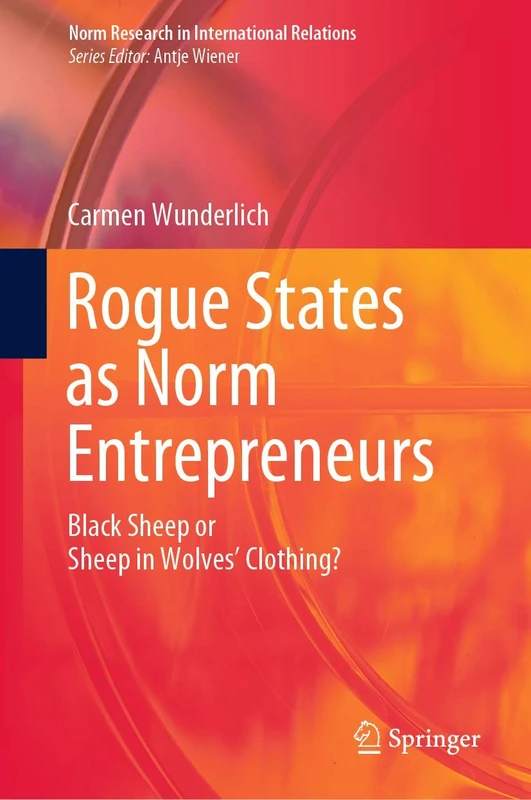 Rogue States as Norm Entrepreneurs: Black Sheep or Sheep in Wolves' Clothing? (Norm Research in International Relations)