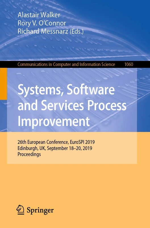 Systems, Software and Services Process Improvement: 26th European Conference, EuroSPI 2019, Edinburgh, UK, September 18–20, 2019, Proceedings: 1060 ... in Computer and Information Science, 1060)
