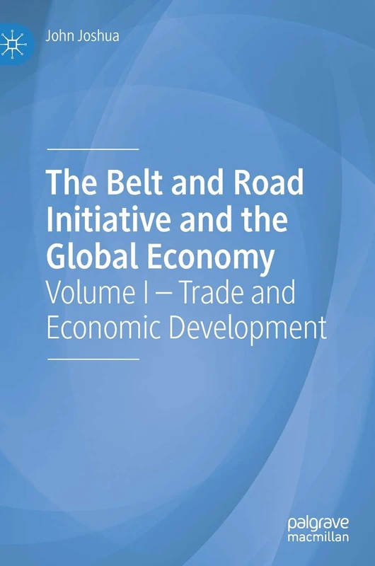 The Belt and Road Initiative and the Global Economy: Volume I – Trade and Economic Development