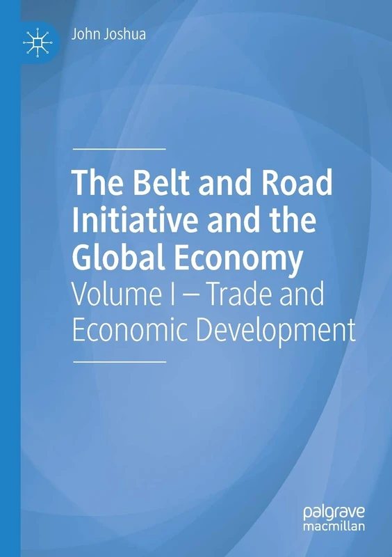 The Belt and Road Initiative and the Global Economy: Volume I – Trade and Economic Development