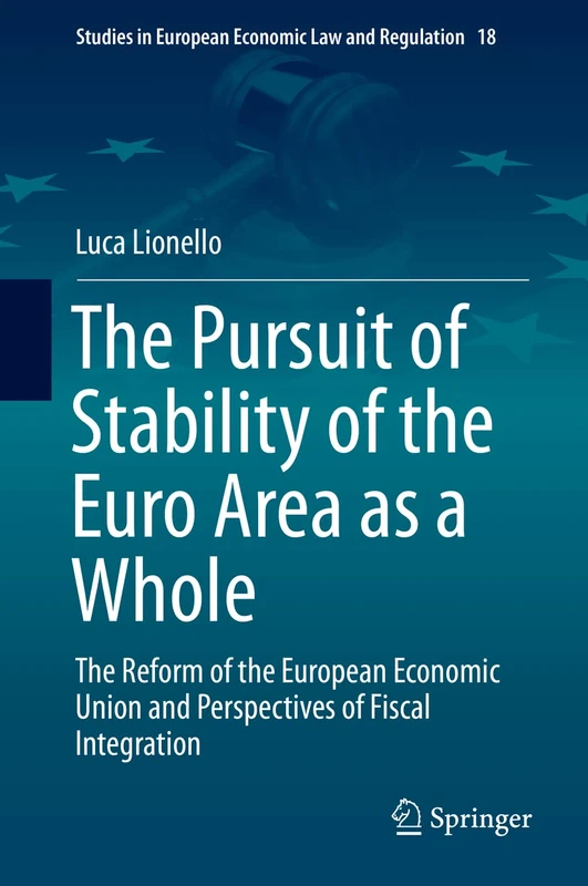 The Pursuit of Stability of the Euro Area as a Whole: The Reform of the European Economic Union and Perspectives of Fiscal Integration: 18 (Studies in European Economic Law and Regulation, 18)
