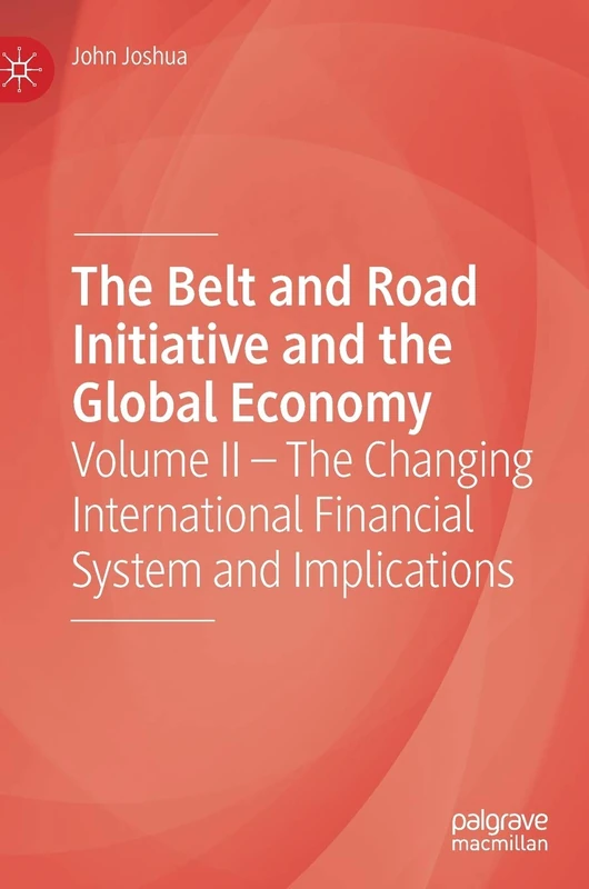 The Belt and Road Initiative and the Global Economy: Volume II – The Changing International Financial System and Implications