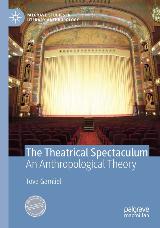 The Theatrical Spectaculum: An Anthropological Theory (Palgrave Studies in Literary Anthropology)