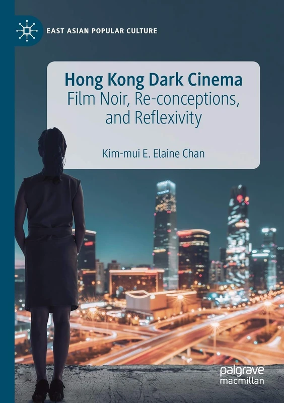 Hong Kong Dark Cinema: Film Noir, Re-conceptions, and Reflexivity (East Asian Popular Culture)