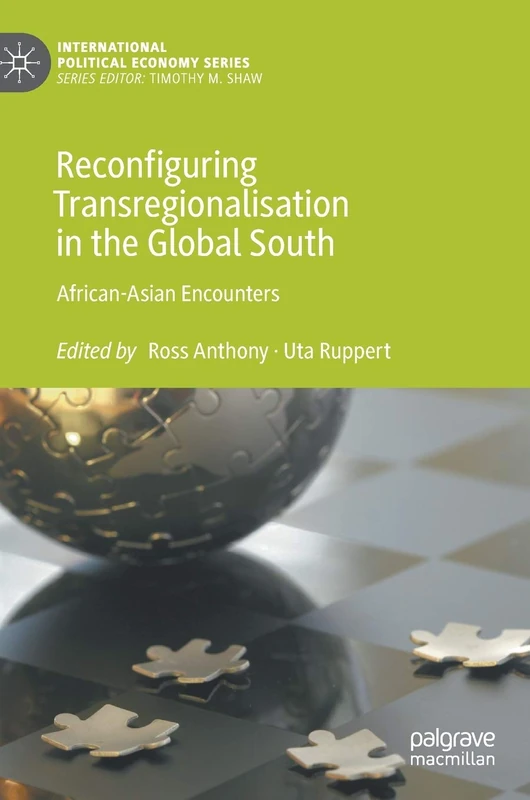 Reconfiguring Transregionalisation in the Global South: African-Asian Encounters (International Political Economy Series)