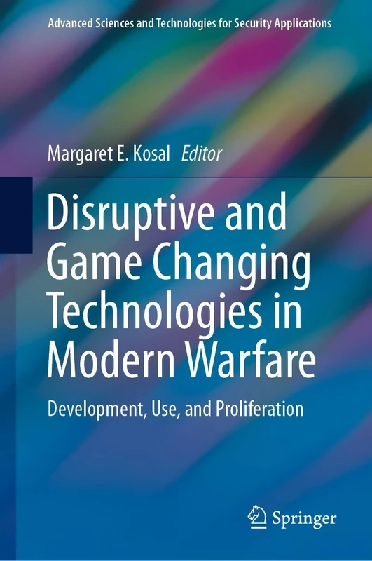 Disruptive and Game Changing Technologies in Modern Warfare: Development, Use, and Proliferation (Advanced Sciences and Technologies for Security Applications)