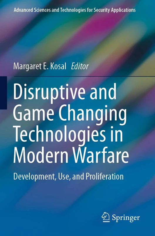 Disruptive and Game Changing Technologies in Modern Warfare: Development, Use, and Proliferation (Advanced Sciences and Technologies for Security Applications)