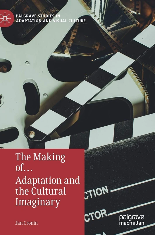 The Making of… Adaptation and the Cultural Imaginary (Palgrave Studies in Adaptation and Visual Culture)