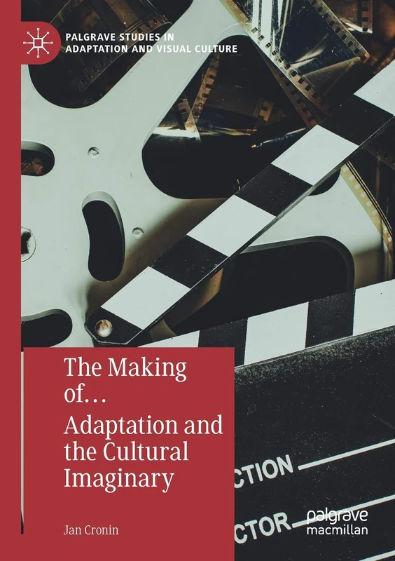 The Making of… Adaptation and the Cultural Imaginary (Palgrave Studies in Adaptation and Visual Culture)