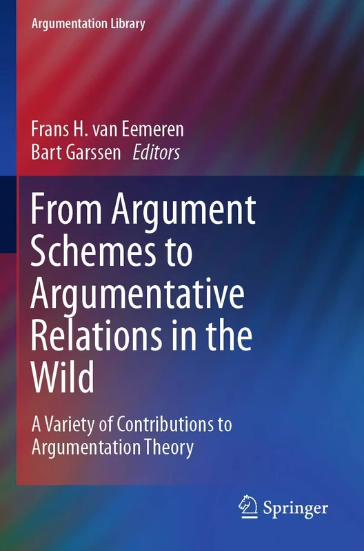 From Argument Schemes to Argumentative Relations in the Wild: A Variety of Contributions to Argumentation Theory: 35 (Argumentation Library, 35)
