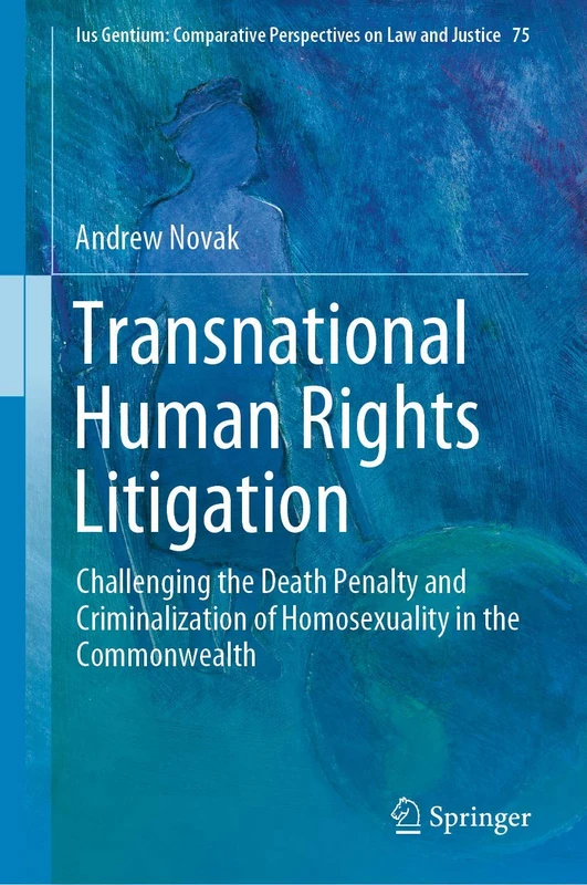 Transnational Human Rights Litigation: Challenging the Death Penalty and Criminalization of Homosexuality in the Commonwealth: 75 (Ius Gentium: Comparative Perspectives on Law and Justice, 75)