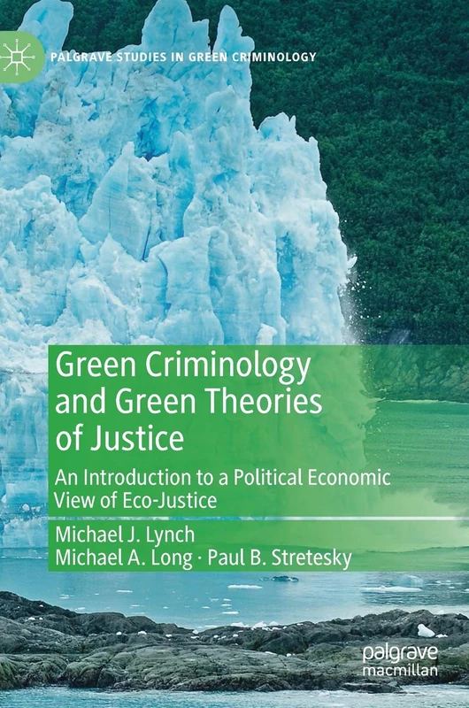Green Criminology and Green Theories of Justice: An Introduction to a Political Economic View of Eco-Justice (Palgrave Studies in Green Criminology)
