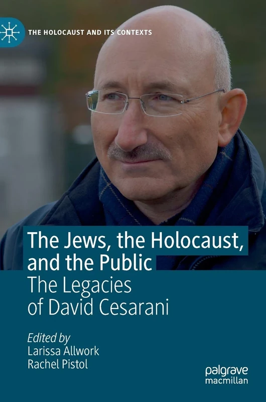 The Jews, the Holocaust, and the Public: The Legacies of David Cesarani (The Holocaust and its Contexts)