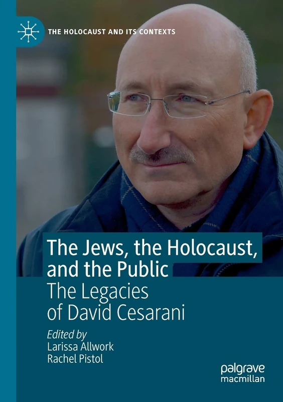 The Jews, the Holocaust, and the Public: The Legacies of David Cesarani (The Holocaust and its Contexts)