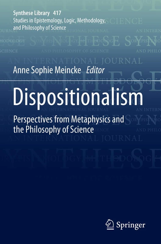 Dispositionalism: Perspectives from Metaphysics and the Philosophy of Science: 417 (Synthese Library, 417)