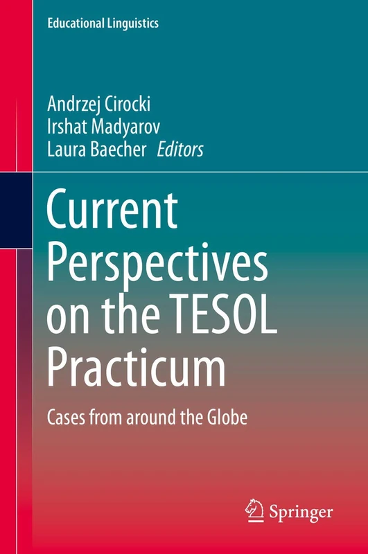 Current Perspectives on the TESOL Practicum: Cases from around the Globe: 40 (Educational Linguistics, 40)
