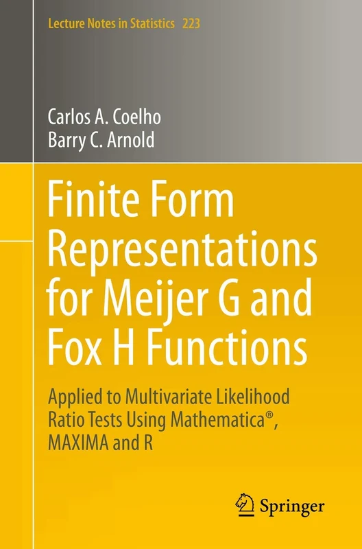 Finite Form Representations for Meijer G and Fox H Functions: Applied to Multivariate Likelihood Ratio Tests Using Mathematica®, MAXIMA and R: 223 (Lecture Notes in Statistics, 223)