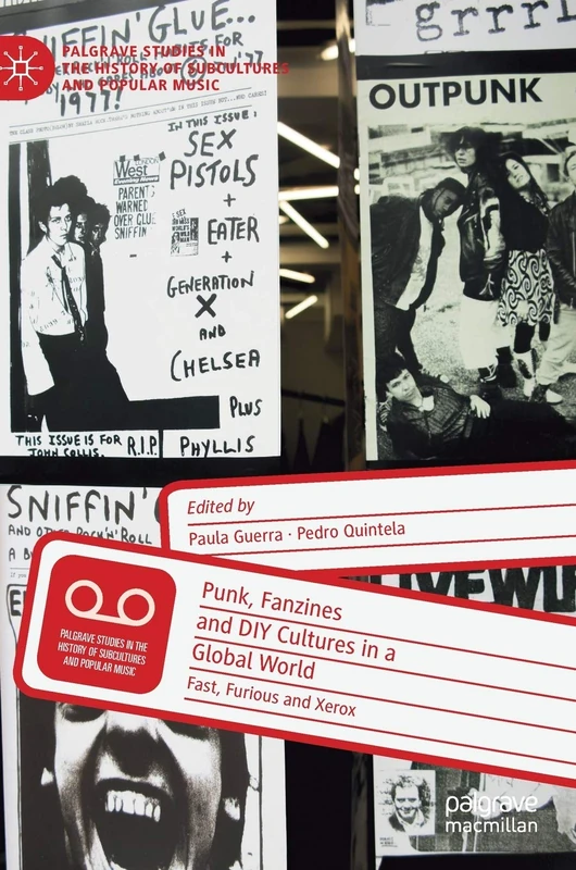 Punk, Fanzines and DIY Cultures in a Global World: Fast, Furious and Xerox (Palgrave Studies in the History of Subcultures and Popular Music)