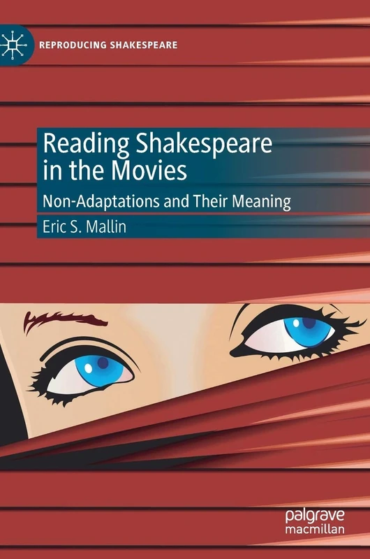 Reading Shakespeare in the Movies: Non-Adaptations and Their Meaning (Reproducing Shakespeare)