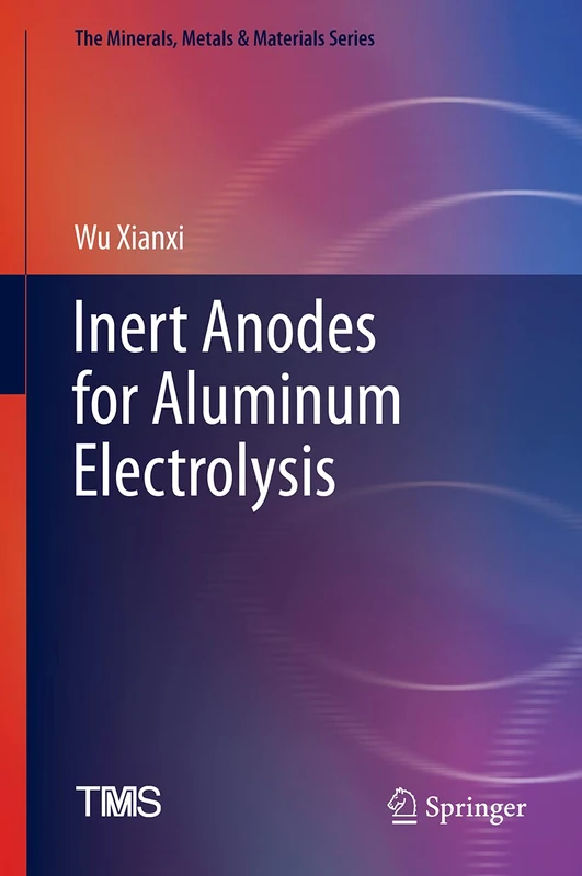 Inert Anodes for Aluminum Electrolysis (The Minerals, Metals & Materials Series)