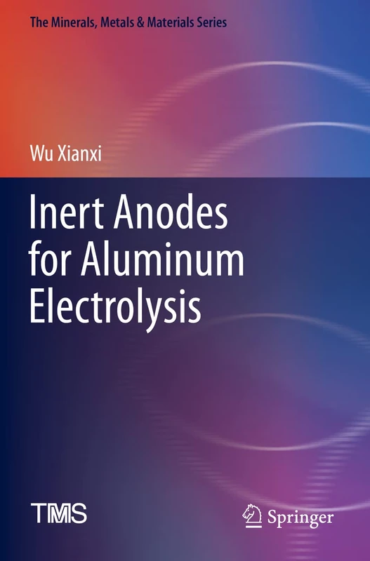 Inert Anodes for Aluminum Electrolysis (The Minerals, Metals & Materials Series)