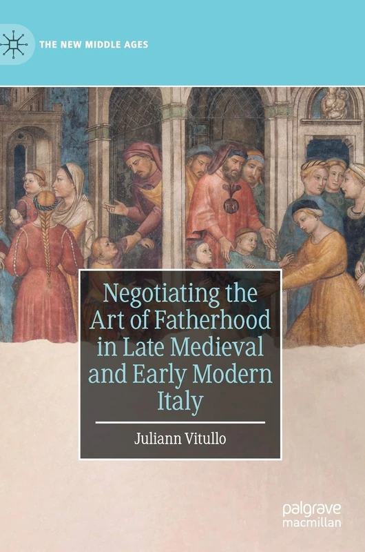 Negotiating the Art of Fatherhood in Late Medieval and Early Modern Italy (The New Middle Ages) - Image 1