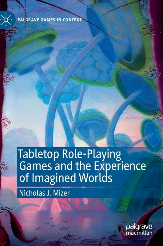 Tabletop Role-Playing Games and the Experience of Imagined Worlds (Palgrave Games in Context)