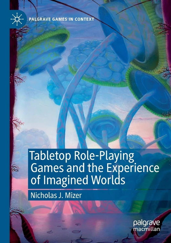 Tabletop Role-Playing Games and the Experience of Imagined Worlds (Palgrave Games in Context)
