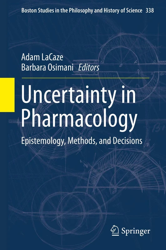 Uncertainty in Pharmacology: Epistemology, Methods, and Decisions: 338 (Boston Studies in the Philosophy and History of Science, 338)