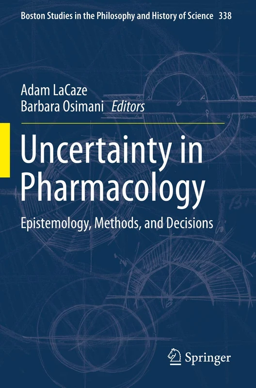 Uncertainty in Pharmacology: Epistemology, Methods, and Decisions: 338 (Boston Studies in the Philosophy and History of Science, 338)