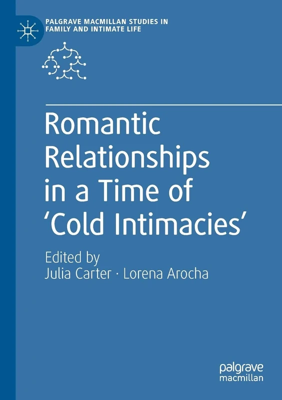 Romantic Relationships in a Time of ‘Cold Intimacies’ (Palgrave Macmillan Studies in Family and Intimate Life)