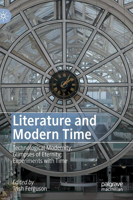 Literature and Modern Time: Technological Modernity; Glimpses of Eternity; Experiments with Time