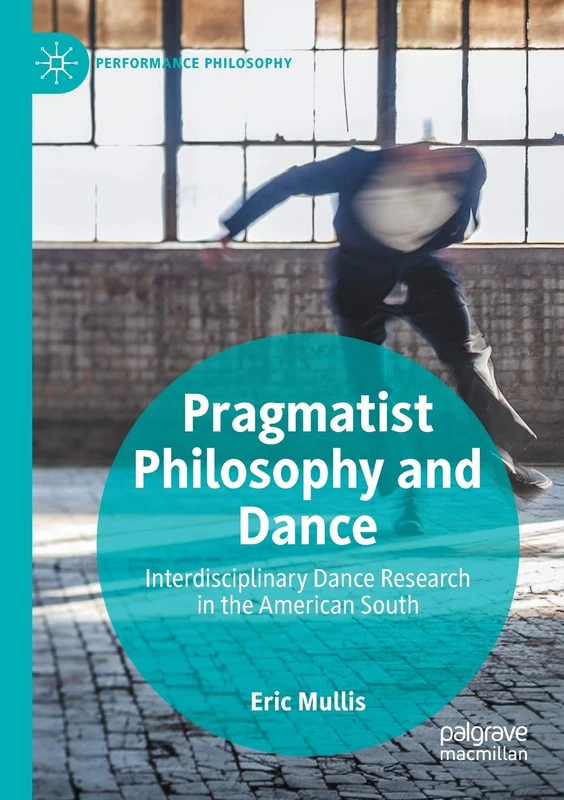 Pragmatist Philosophy and Dance: Interdisciplinary Dance Research in the American South (Performance Philosophy)