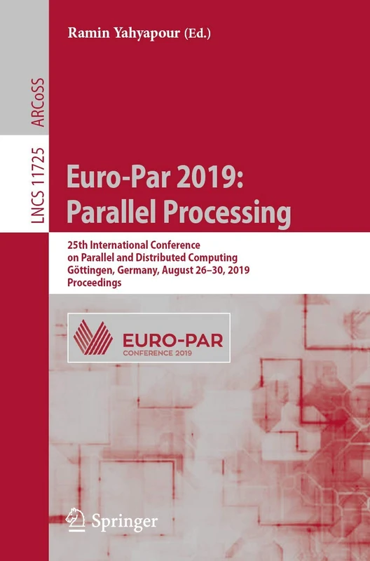 Euro-Par 2019: Parallel Processing: 25th International Conference on Parallel and Distributed Computing, Göttingen, Germany, August 26–30, 2019, ... (Lecture Notes in Computer Science, 11725)