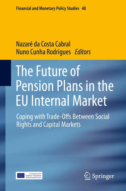 The Future of Pension Plans in the EU Internal Market: Coping with Trade-Offs Between Social Rights and Capital Markets: 48 (Financial and Monetary Policy Studies, 48)