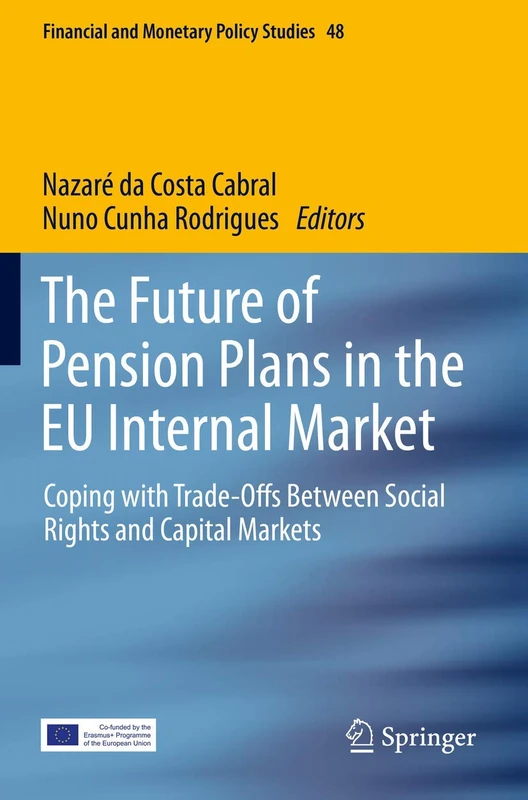 The Future of Pension Plans in the EU Internal Market: Coping with Trade-Offs Between Social Rights and Capital Markets: 48 (Financial and Monetary Policy Studies, 48)