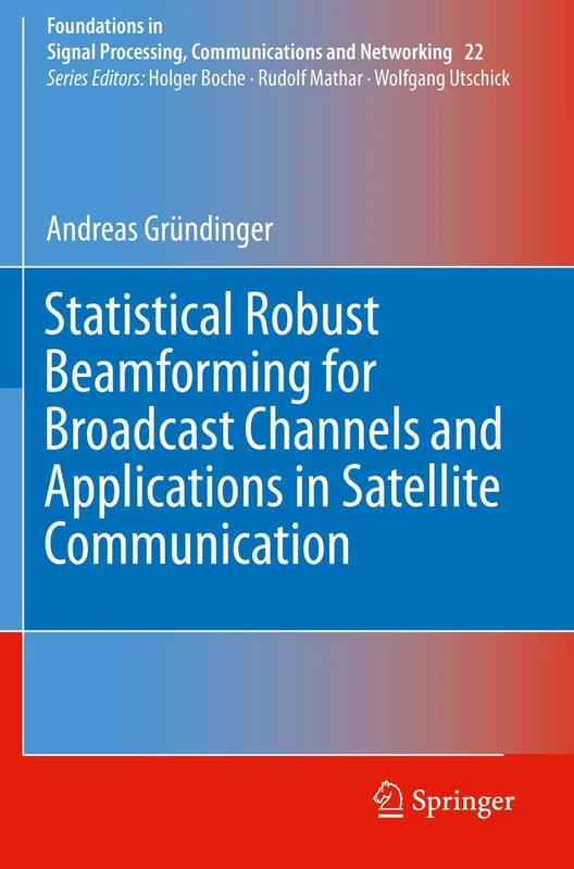 Statistical Robust Beamforming for Broadcast Channels and Applications in Satellite Communication: 22 (Foundations in Signal Processing, Communications and Networking, 22)
