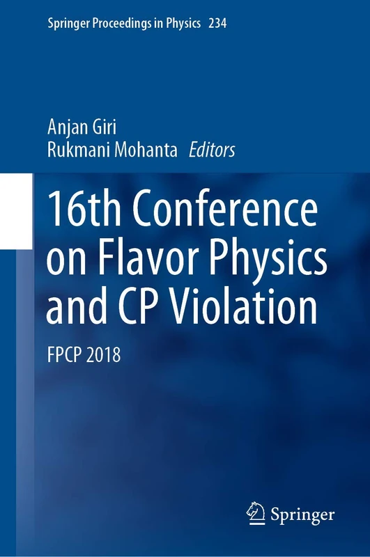 16th Conference on Flavor Physics and CP Violation: FPCP 2018: 234 (Springer Proceedings in Physics, 234)