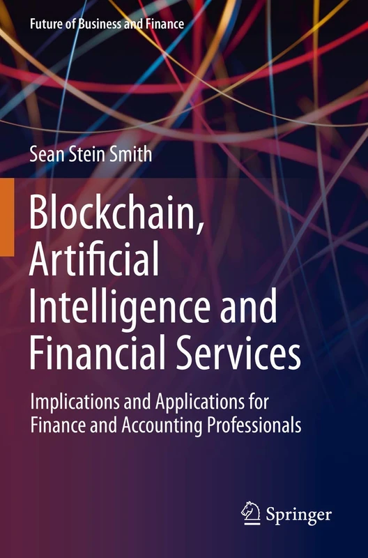 Blockchain, Artificial Intelligence and Financial Services: Implications and Applications for Finance and Accounting Professionals (Future of Business and Finance)
