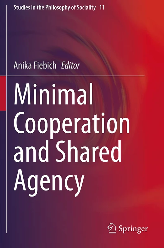 Minimal Cooperation and Shared Agency: 11 (Studies in the Philosophy of Sociality, 11)